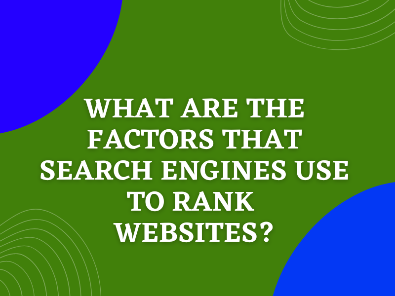 What are the Factors That Search Engines Use to Rank Websites?