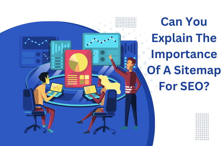 Can You Explain The Importance Of A Sitemap For SEO?